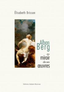 berg miroir de ses oeuvres elisabeth brisson livre evenement classiquenews critique livre opera concerts