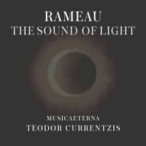 rameau courrentzis musicaeterna tteodor currentzis sound of light