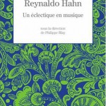 Hahn-reynaldo-un-eclectique-en-musique-ouvrage-collectif-actes-sud-philippe-blay-CLIC-de-classiquenews-avril-2015-reynaldo-hahn