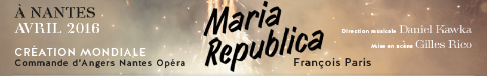 MARIA-REPUBLICA-creation-nantes-angers-nantes-opera-classiquenews-presentation-coup-de-coeur-clic-de-classiquenews