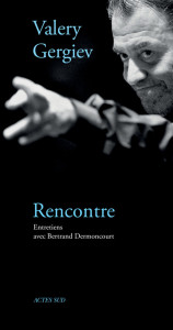 gergiev valery rencontre entretiens actes sud livre critique presentation compte rendu par classiquenews livre critique par classiquenews 9782330056285