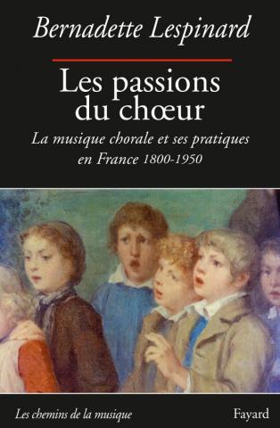 PASSIONS DU CHOEUR bernadette lespinard critique annonce livre par classiquenews editions FAYARD juin 2018 9782213634180-001-T