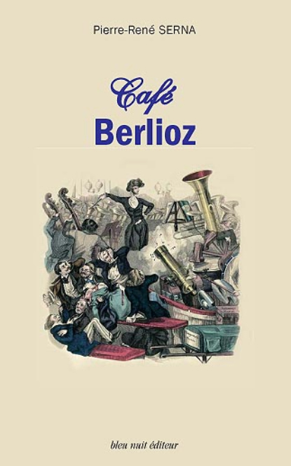 berlioz-cafe-berlioz-bleu-nuit-editeur-essai-par-pierre-rene-serva-annonce-critique-livre-sur-classiquenews