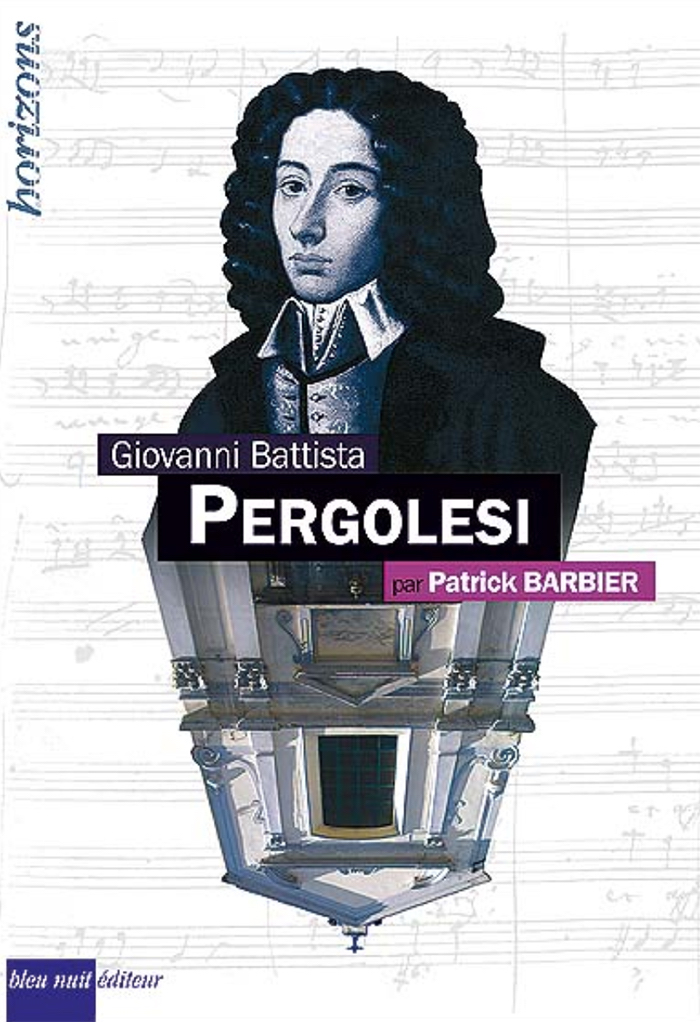 CRITIQUE, LIVRE événement. Patrick Barbier : Giovanni Battista PERGOLESI (Pergolèse) – Bleu Nuit éditeur / Collection « Horizons » n°106