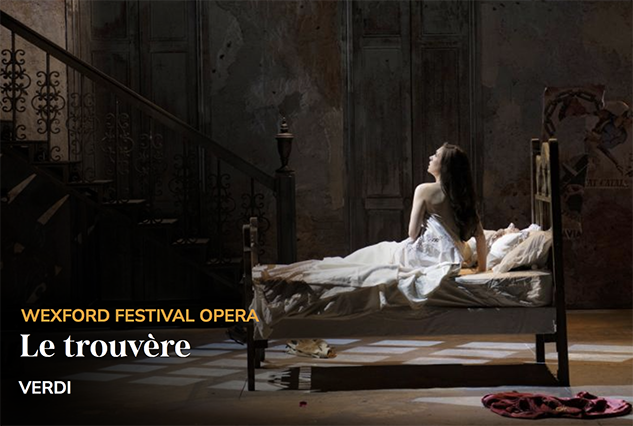 STREAMING OPERA. VERDI : Le Trouvère, ce soir dim 2 nov 2025, 19h. WEXFORD FESTIVAL OPERA (Irlande). Version parisienne de 1857. Ben Barnes (mise en scène) / Marcus Bosch (direction)