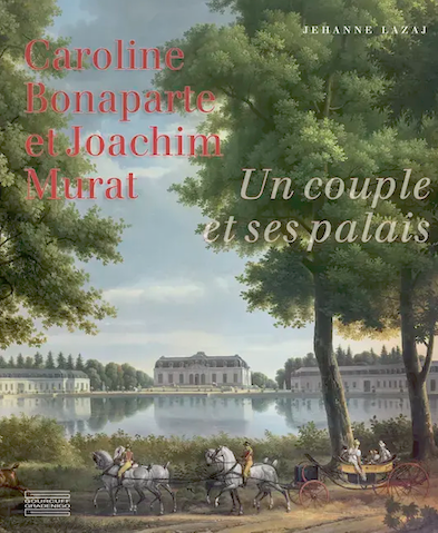 LIVRE événement annonce. Jehanne Lazaj : Caroline Bonaparte et Joachim Murat : un couple et ses palais (éditions Gourcuff Gradenigo)