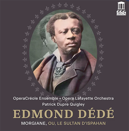 CD événement, annonce. Edmond DÉDÉ : Morgiane ou le Sultan d’Ispahan. Opera Lafayette Orchestra et OperaCréole Ensemble / Patrick Dupre Quigley, direction (recréation mondiale, 2024 – 2 cd Delos)